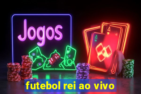 futebol rei ao vivo